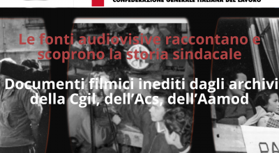 Le fonti audiovisive raccontano e scoprono la storia sindacale – Documenti filmici inediti dagli archivi della Cgil, dell’Acs, dell’Aamod